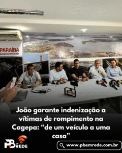 João garante indenização a vítimas de rompimento na Cagepa: “de um veículo a uma casa”
