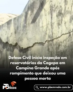 Defesa Civil inicia inspeção em reservatórios da Cagepa em Campina Grande após rompimento que deixou uma pessoa morta