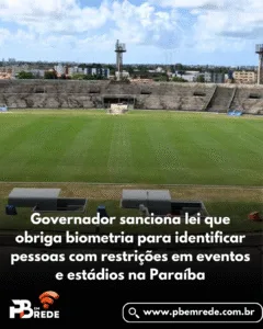 Governador sanciona lei que obriga biometria para identificar pessoas com restrições em eventos e estádios na Paraíba