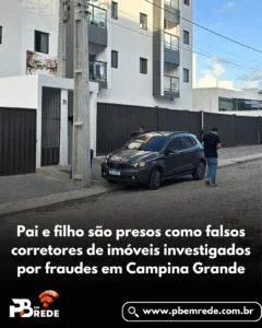 Pai e filho são presos como falsos corretores de imóveis investigados por fraudes em Campina Grande