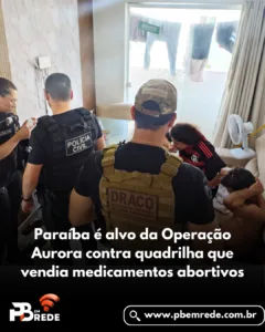Paraíba é alvo da Operação Aurora contra quadrilha que vendia medicamentos abortivos