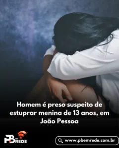 Homem é preso suspeito de estuprar menina de 13 anos, em João Pessoa