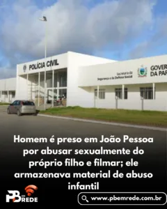 Homem é preso em João Pessoa por abusar sexualmente do próprio filho e filmar; ele armazenava material de abuso infantil